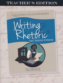 Writing & Rhetoric Book 7: Encomium & Vituperation Teacher's Edition